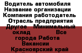 Водитель автомобиля › Название организации ­ Компания-работодатель › Отрасль предприятия ­ Другое › Минимальный оклад ­ 10 000 - Все города Работа » Вакансии   . Красноярский край,Бородино г.